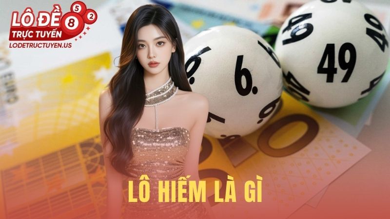 Lô Hiếm Là Gì