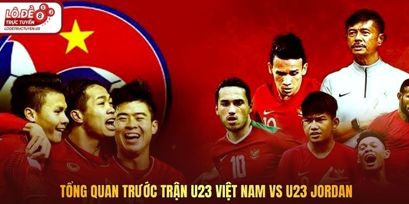 Tổng quan trước trận U23 Việt Nam vs U23 Jordan