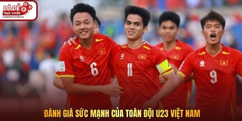 Đánh giá sức mạnh của toàn đội U23 Việt Nam
