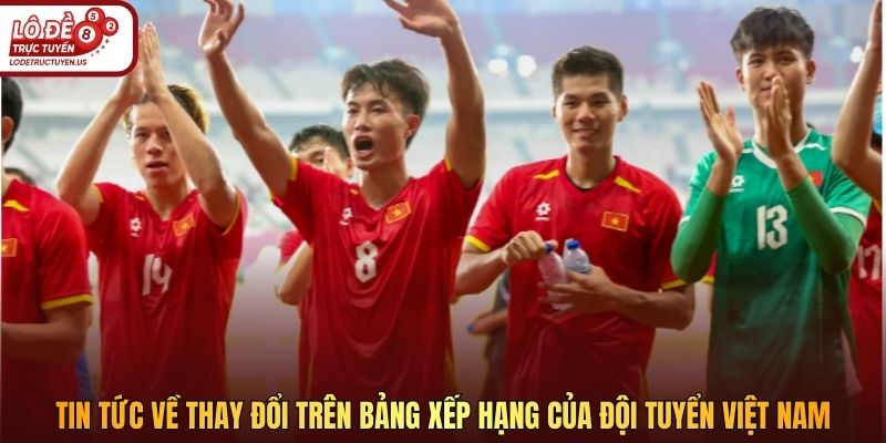 Tin tức về thay đổi trên bảng xếp hạng của đội tuyển Việt Nam 