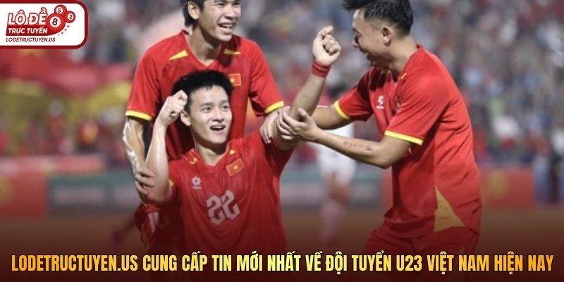 Lodetructuyen.us cung cấp tin mới nhất về đội tuyển U23 Việt Nam hiện nay 
