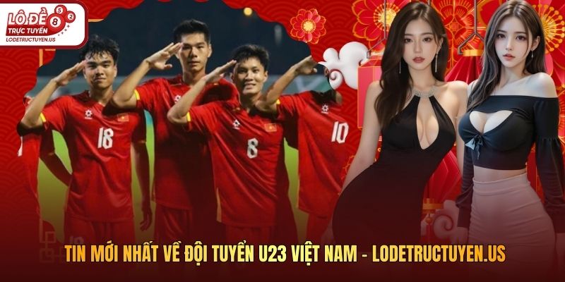 Tin Mới Nhất Về Đội Tuyển U23 Việt Nam - Lodetructuyen.us